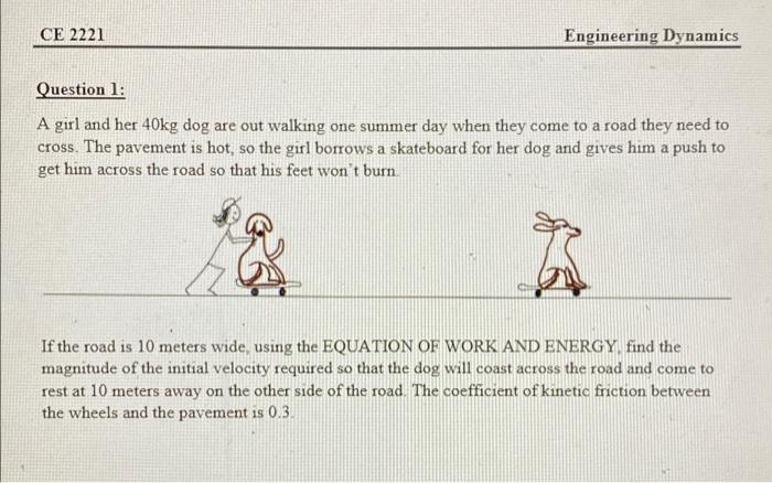 Ce 2221 Engineering Dynamics Question 1 A Girl And Her 40kg Dog Are Out Walking One Summer Day When They Come To A Road 1
