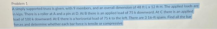 Problem 1 A Simply Supported Truss Is Given With 9 Members And An Overall Dimension Of 48 Ft Lx 12 Ft H The Applied L 1