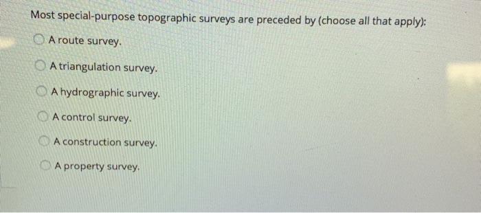 Most Special Purpose Topographic Surveys Are Preceded By Choose All That Apply A Route Survey A Triangulation Survey 1