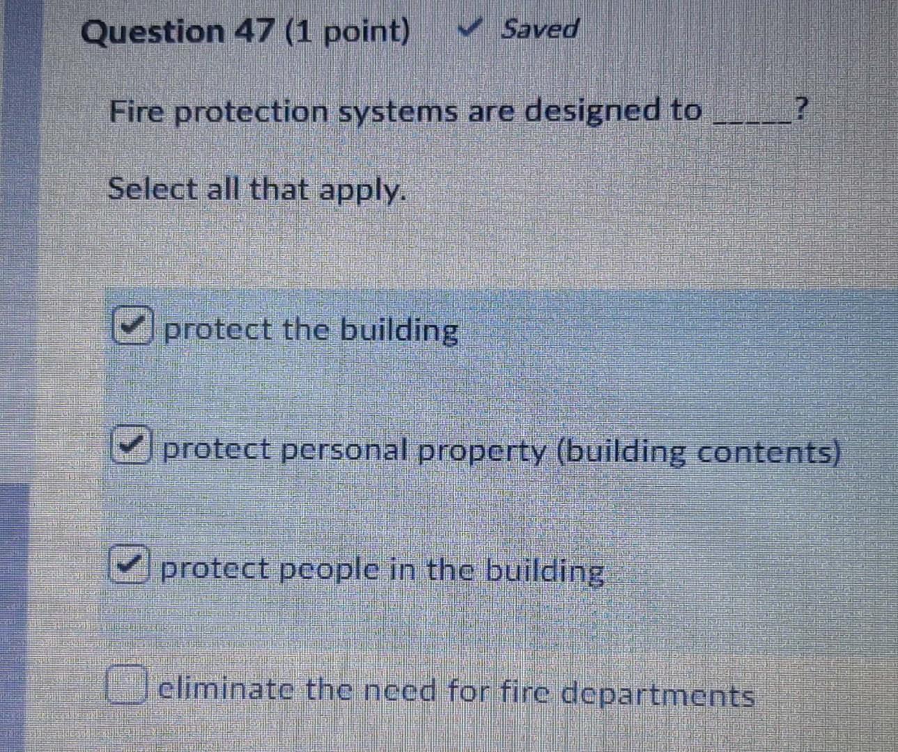Question 47 1 Point Saved Fire Protection Systems Are Designed To 12 Select All That Apply Protect The Building Prote 1
