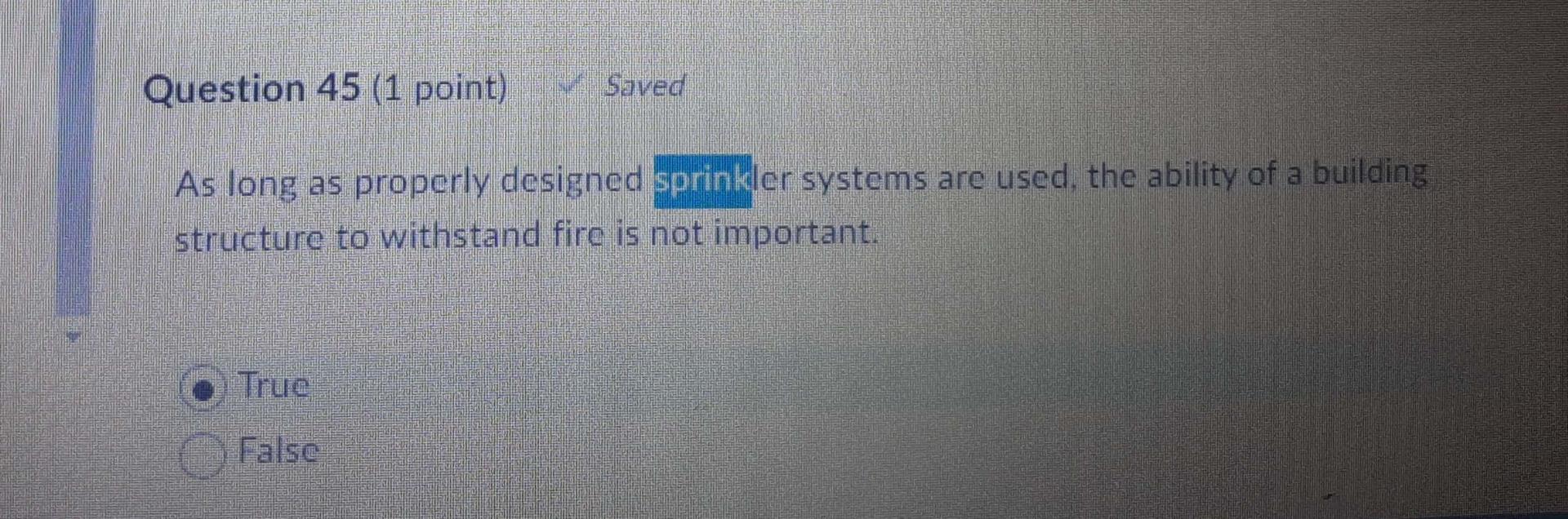 Question 45 1 Point Saved As Long As Properly Designed Sprinkler Systems Are Used The Ability Of A Building Structure 1