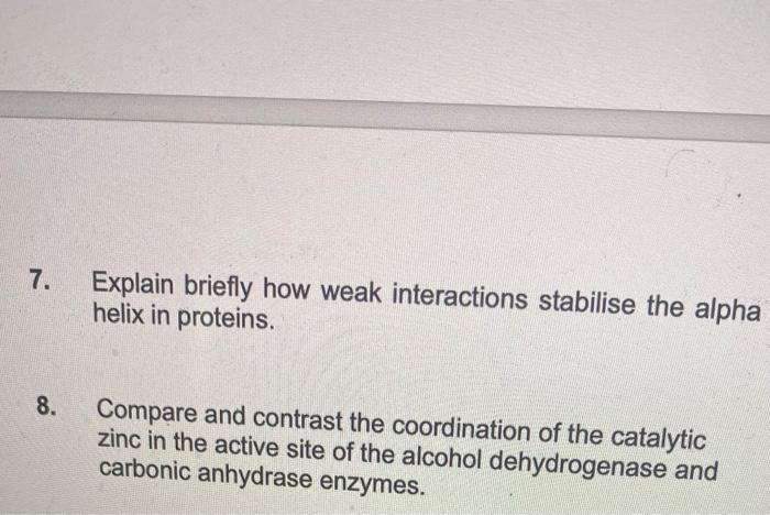 7 Explain Briefly How Weak Interactions Stabilise The Alpha Helix In Proteins 8 Compare And Contrast The Coordinatio 1