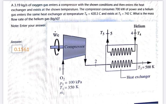 A 3 19 Kg S Of Oxygen Gas Enters A Compressor With The Shown Conditions And Then Enters The Heat Exchanger And Exists At 1