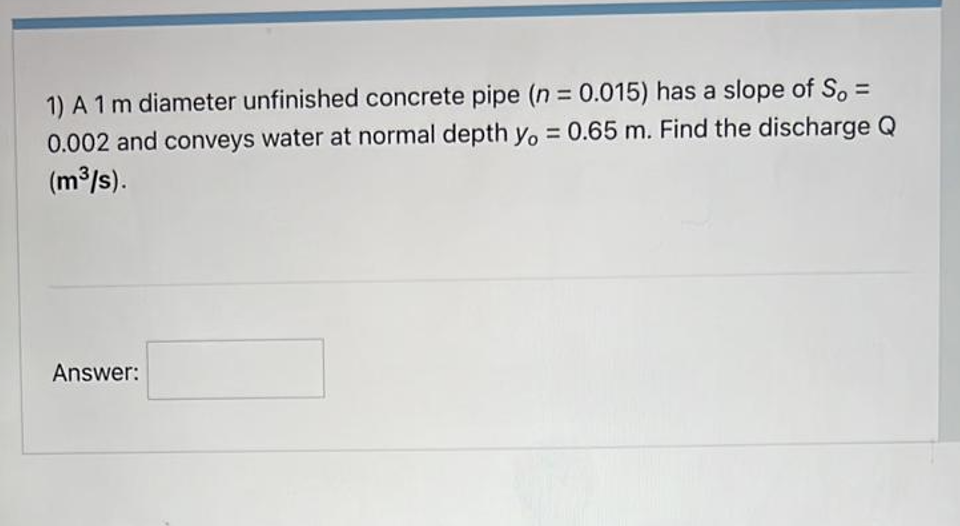 1 A 1 M Diameter Unfinished Concrete Pipe N 0 015 Has A Slope Of S 0 002 And Conveys Water At Normal Depth Yo 1