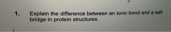1 Explain The Difference Between An Ionic Bond And A Salt Bridge In Protein Structures 1