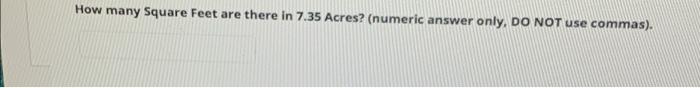 How Many Square Feet Are There In 7 35 Acres Numeric Answer Only Do Not Use Commas 1