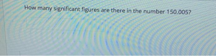 How Many Significant Figures Are There In The Number 150 005 1