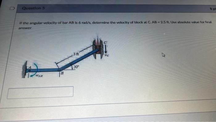 Question 4 If The Block At C Is Moving Downward At 15 Ft S Determine The Angular Velocity Rad S Of Bar Bc At The Inst 2
