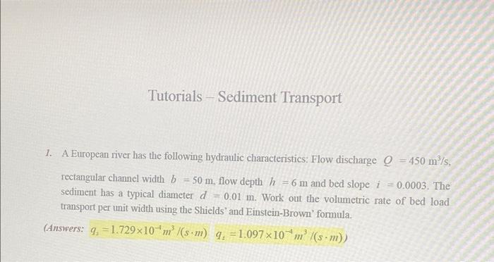 Tutorials Sediment Transport 1 A European River Has The Following Hydraulic Characteristics Flow Discharge Q 450 M 1