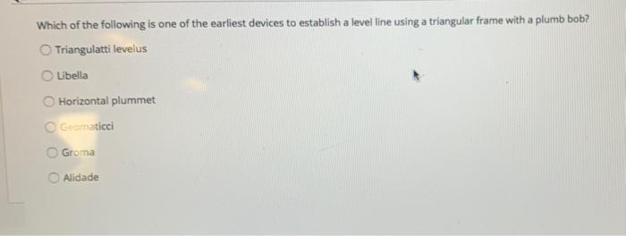 Which Of The Following Is One Of The Earliest Devices To Establish A Level Line Using A Triangular Frame With A Plumb Bo 1