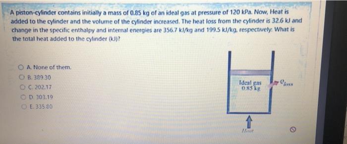 A Piston Cylinder Contains Initially A Mass Of 0 85 Kg Of An Ideal Gas At Pressure Of 120 Kpa Now Heat Is Added To The 1