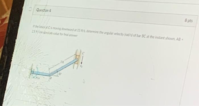 Question 4 8 Pts Teles Moving And At 15 Px Determine The Angular Velocity Frad S Of Bar Bc At The Instant Shown Ab 250 W 1