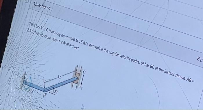Question 4 8 Pts Teles Moving And At 15 Px Determine The Angular Velocity Frad S Of Bar Bc At The Instant Shown Ab 250 W 3