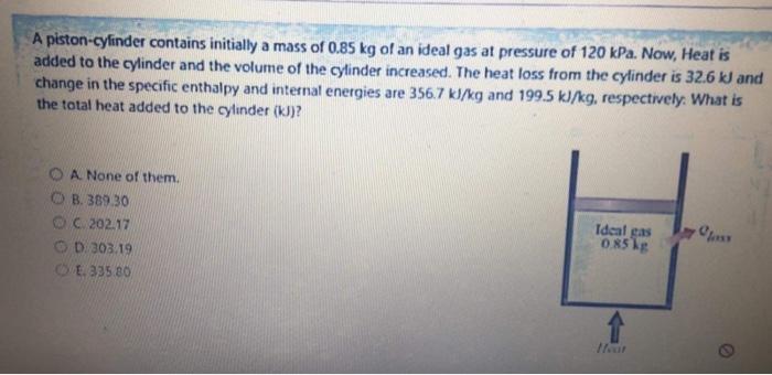A Piston Cylinder Contains Initially A Mass Of 0 85 Kg Of An Ideal Gas At Pressure Of 120 Kpa Now Heat Is Added To The 1