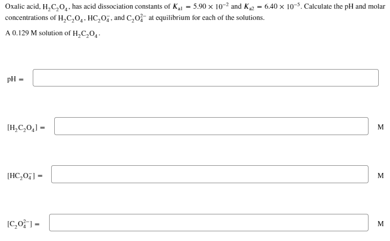 Oxalic Acid H2c2o4 Has Acid Dissociation Constants Of Ka1 5 90 10 2 And Ka2 6 40 10 5 Calculate The Ph And Molar Conc 1