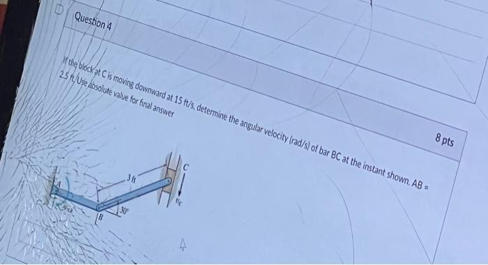 Dquestion 4 M The Block At Cis Moving Downward At 15 Ft S Determine The Angular Velocity Rad S Of Bar Bc At The Insta 1
