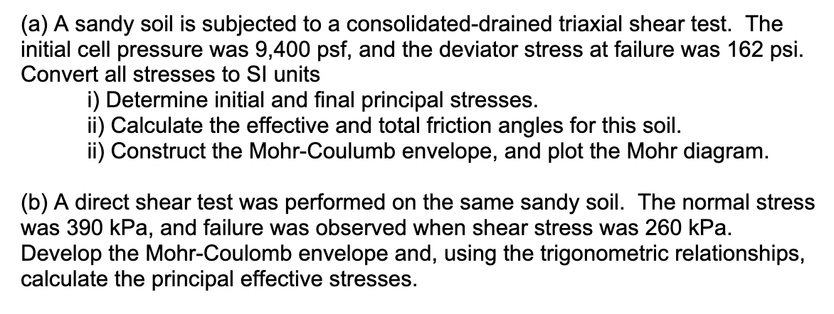 A A Sandy Soil Is Subjected To A Consolidated Drained Triaxial Shear Test The Initial Cell Pressure Was 9 400 Psf An 1
