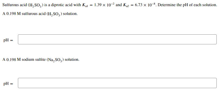 Sulfurous Acid H2so3 Is A Diprotic Acid With Ka1 1 39 10 2 And Ka2 6 73 10 8 Determine The Ph Of Each Solution A 0 1 1
