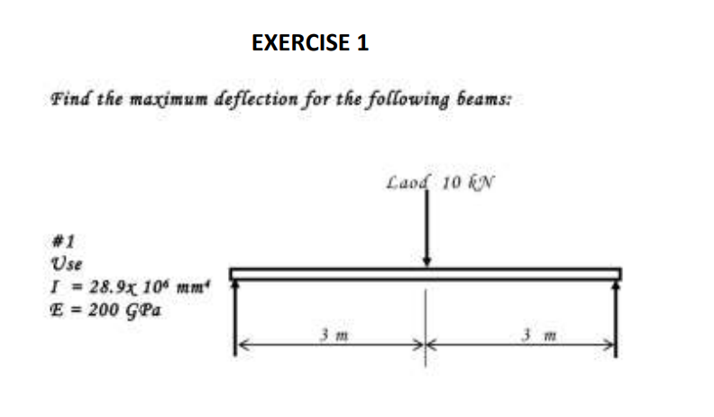 Exercise 1 Find The Maximum Deflection For The Following Beams Laod 10 Kn Use I 28 9x 100 Mm E 200 G Pa 3 M 1