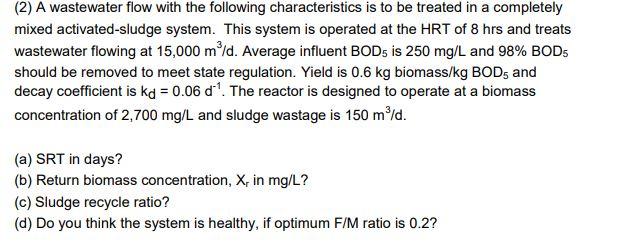2 A Wastewater Flow With The Following Characteristics Is To Be Treated In A Completely Mixed Activated Sludge System 1