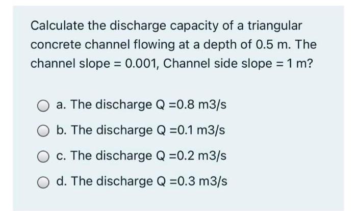 Calculate The Critical Depth Of A Triangular Concrete Channel With Discharge 8 M3 S The Channel Slope 0 001 Channel 3