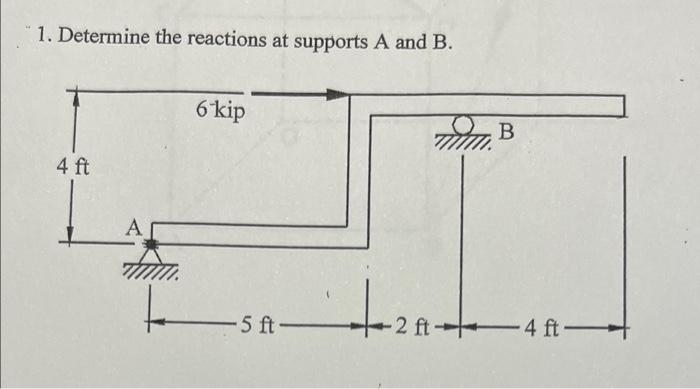 1 Determine The Reactions At Supports A And B 6 Kip B 4 Ft A H2a 5 Ft 2 Ft 4 Ft 1