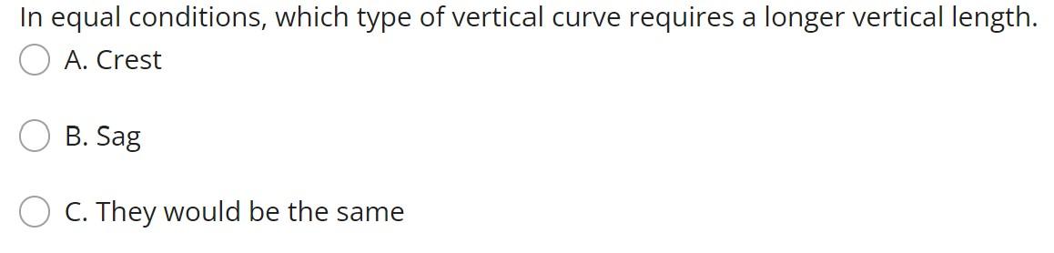 In Equal Conditions Which Type Of Vertical Curve Requires A Longer Vertical Length A Crest B Sag C They Would Be Th 1