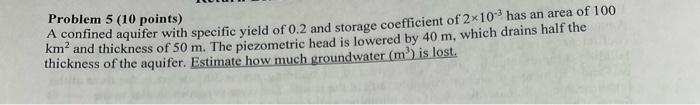 Problem 5 10 Points A Confined Aquifer With Specific Yield Of 0 2 And Storage Coefficient Of 2x10 Has An Area Of 100 K 1