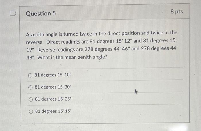D Question 5 8 Pts A Zenith Angle Is Turned Twice In The Direct Position And Twice In The Reverse Direct Readings Are 8 1