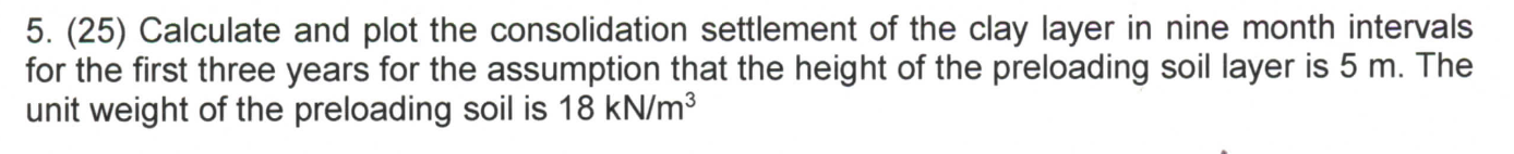 5 25 Calculate And Plot The Consolidation Settlement Of The Clay Layer In Nine Month Intervals For The First Three Ye 1