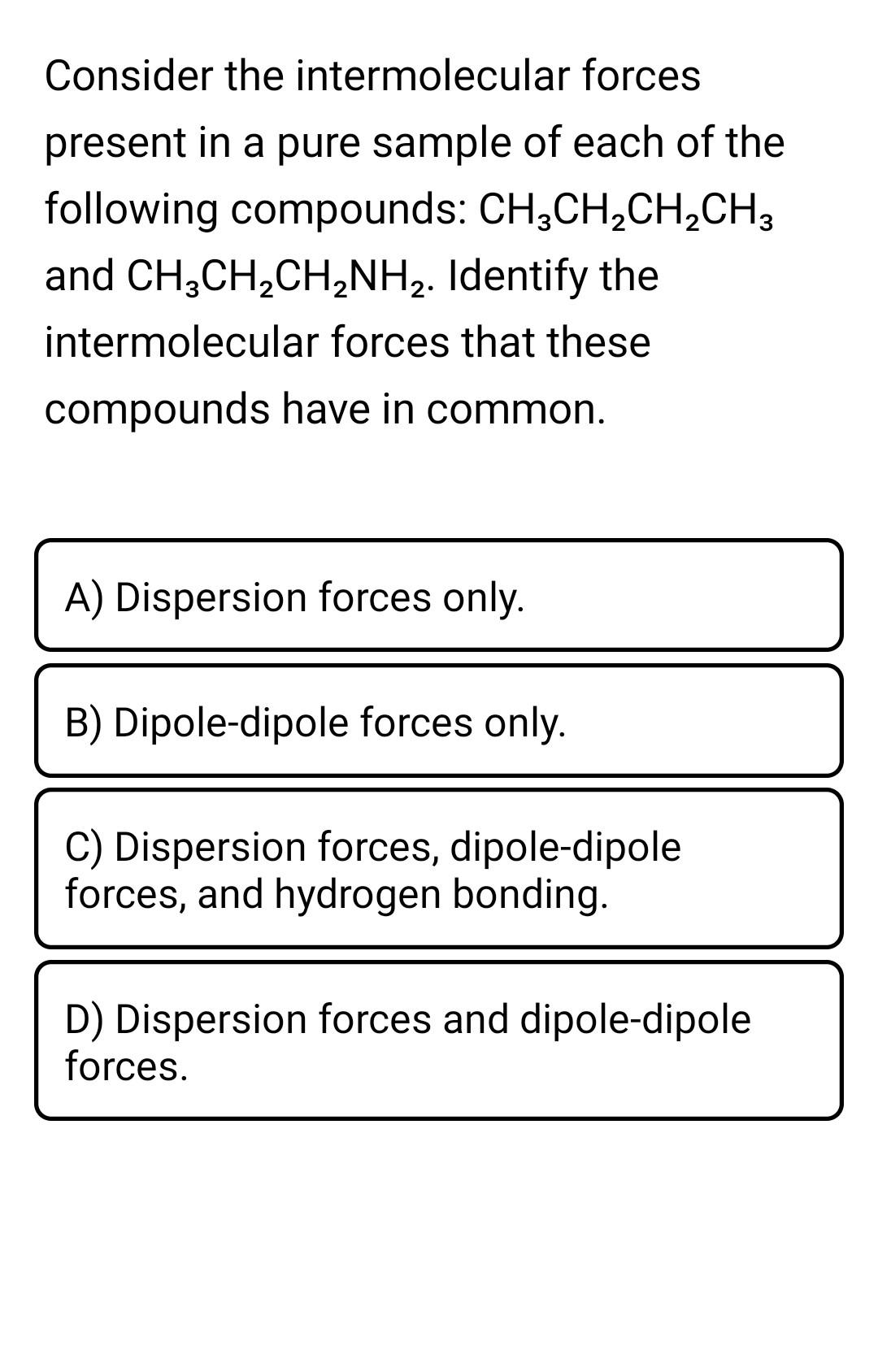 Consider The Intermolecular Forces Present In A Pure Sample Of Each Of The Following Compounds Ch2ch2ch2ch3 And Ch3ch2c 1