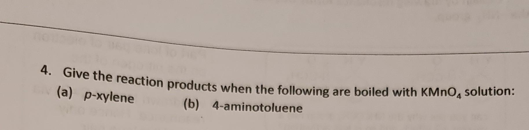 4 Give The Reaction Products When The Following Are Boiled With Kmno Solution A P Xylene B 4 Aminotoluene 1