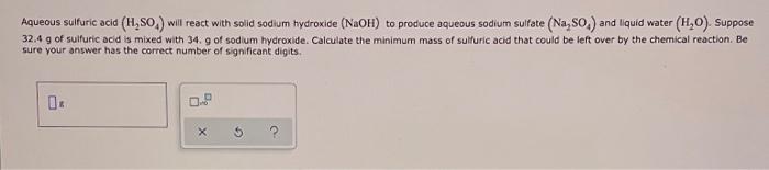 Aqueous Sulfuric Acid H S Will React With Solid Sodium Hydroxide Naoh To Produce Aqueous Sodium Sulfate Na So A 1
