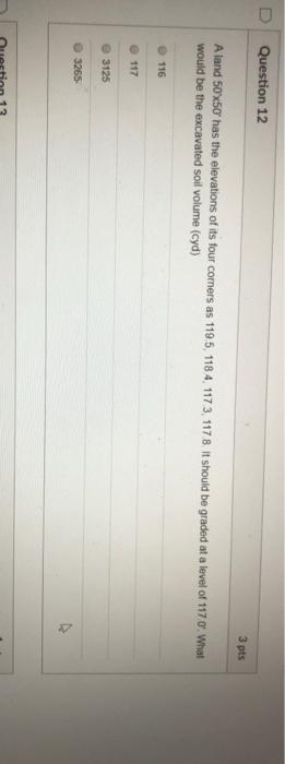 Question 12 3 Pts A Land 50x50 Has The Elevations Of Its Four Corners As 119 5 118 4 1173 117 8 It Should Be Graded 1
