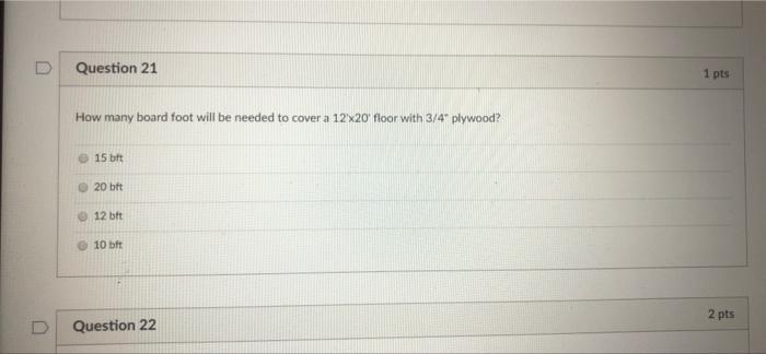 Question 21 1 Pts How Many Board Foot Will Be Needed To Cover A 12x20 Floor With 3 4 Plywood 15 Bft 20 Bft 12 Bit 10 B 1