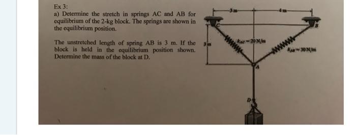 Ex 3 A Determine The Stretch In Springs Ac And Ab For Equilibrium Of The 2 Kg Block The Springs Are Shown In The Equi 1