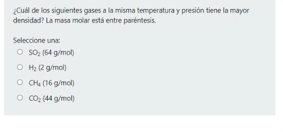 Cual De Los Siguientes Gases A La Misma Temperatura Y Presion Tiene La Mayor Densidad La Masa Molar Esta Entre Parente 1