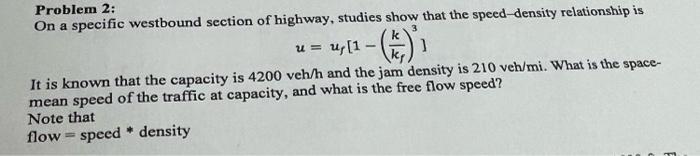 3 K Problem 2 On A Specific Westbound Section Of Highway Studies Show That The Speed Density Relationship Is Tu 1 1