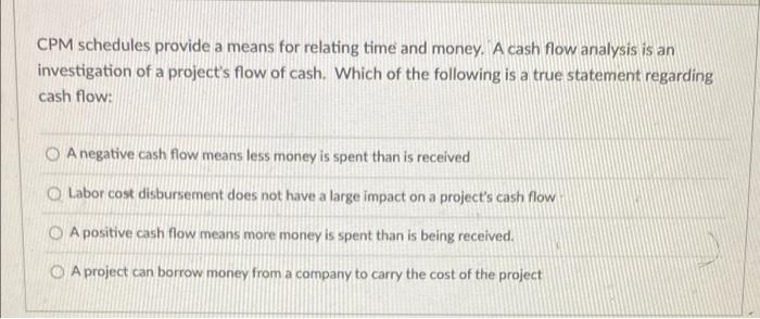 Cpm Schedules Provide A Means For Relating Time And Money A Cash Flow Analysis Is An Investigation Of A Project S Flow 1