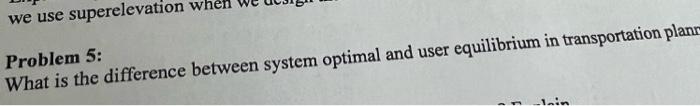 We Use Superelevation Whe Problem 5 What Is The Difference Between System Optimal And User Equilibrium In Transportatio 1
