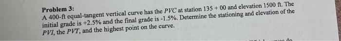 Problem 3 A 400 Ft Equal Tangent Vertical Curve Has The Pvc At Station 135 00 And Elevation 1500 Ft The Initial Grade 1