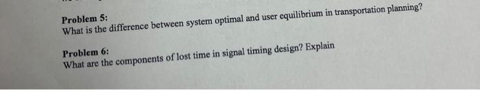 Problem 5 What Is The Difference Between System Optimal And User Equilibrium In Transportation Planning Problem 6 Wha 1