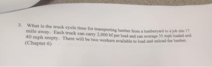 3 What Is The Truck Cycle Time For Transporting Lumber From A Lumberyand To A Job Site 17 Mile Away Each Truck Can Car 1
