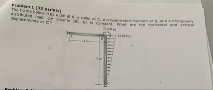 Problem 1 35 Points The Frame Below Has A Pin At A A Roller At C A Concentrated Moment At B And A Triangularly Dist 1