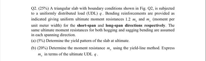 Q2 25 A Triangular Slab With Boundary Conditions Shown In Fig Q2 Is Subjected To A Uniformly Distributed Load Udl 1