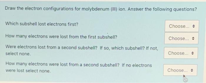 Draw The Electron Configurations For Molybdenum Iii Ion Answer The Following Questions Which Subshell Lost Electrons 1