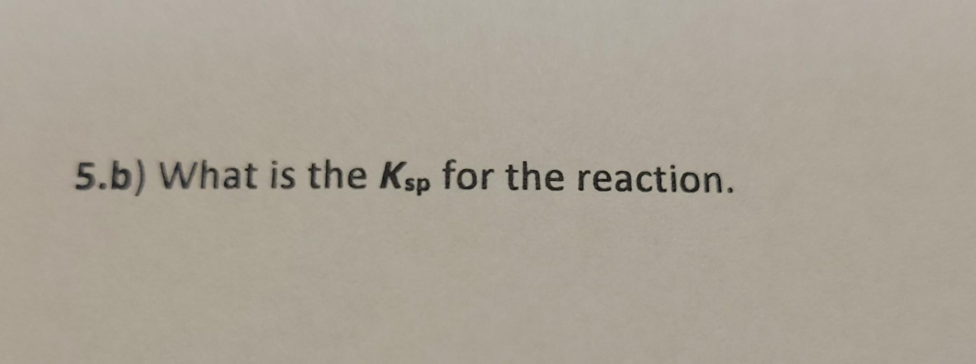 5 Suppose We Have An Equilibrium Reaction In The Form Of A2b3 S 2a Aq 3b 2 Aq 5 A Suppose The Molar Solubili 2