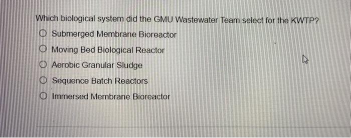 Which Biological System Did The Gmu Wastewater Team Select For The Kwtp O Submerged Membrane Bioreactor Moving Bed Biol 1