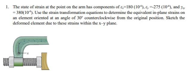 1 The State Of Strain At The Point On The Arm Has Components Of G 180 10 Y 275 10 And Yry 380 10 Use The 1