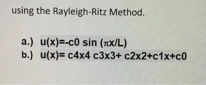 Using The Rayleigh Ritz Method A U X C0 Sin 1x L B U X C4x4 C3x3 C2x2 C1x C0 1